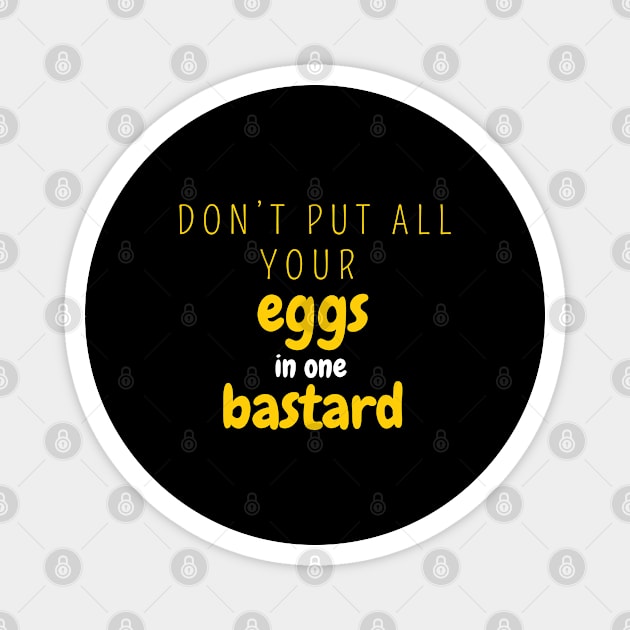 Don’t put all your eggs In one bastard Magnet by SPEEDY SHOPPING